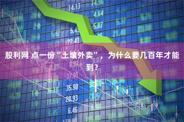 股利网 点一份“土壤外卖”，为什么要几百年才能到？