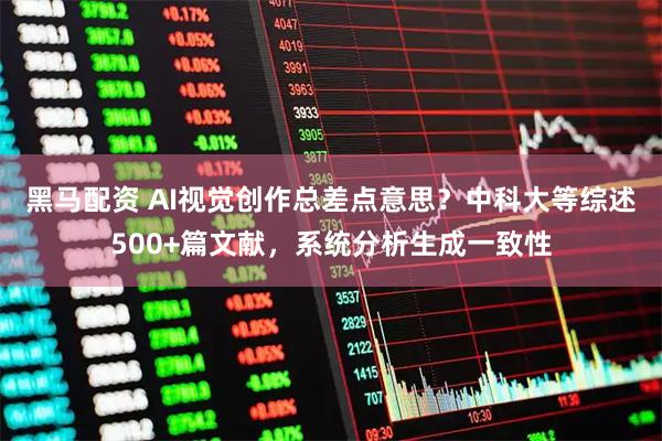 黑马配资 AI视觉创作总差点意思？中科大等综述500+篇文献，系统分析生成一致性